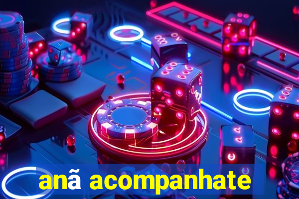 anã acompanhate